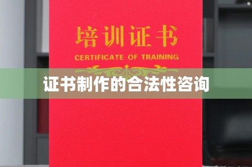 埔盐证书制作的合法性咨询