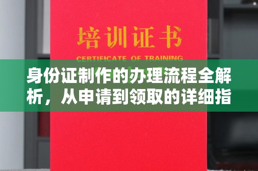 埔盐身份证制作的办理流程全解析，从申请到领取的详细指南