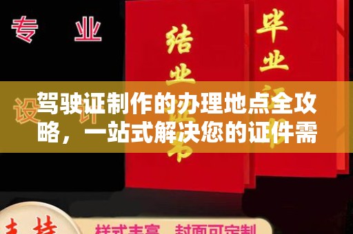 埔盐驾驶证制作的办理地点全攻略，一站式解决您的证件需求